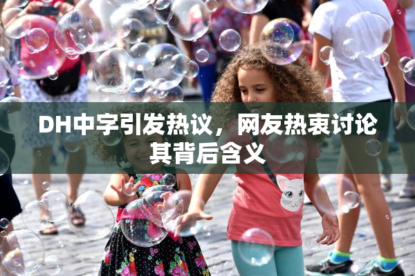 DH中字引发热议，网友热衷讨论其背后含义
