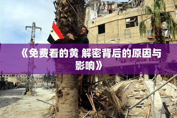 《免费看的黄 解密背后的原因与影响》