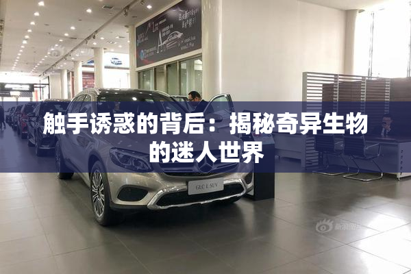 触手诱惑的背后：揭秘奇异生物的迷人世界