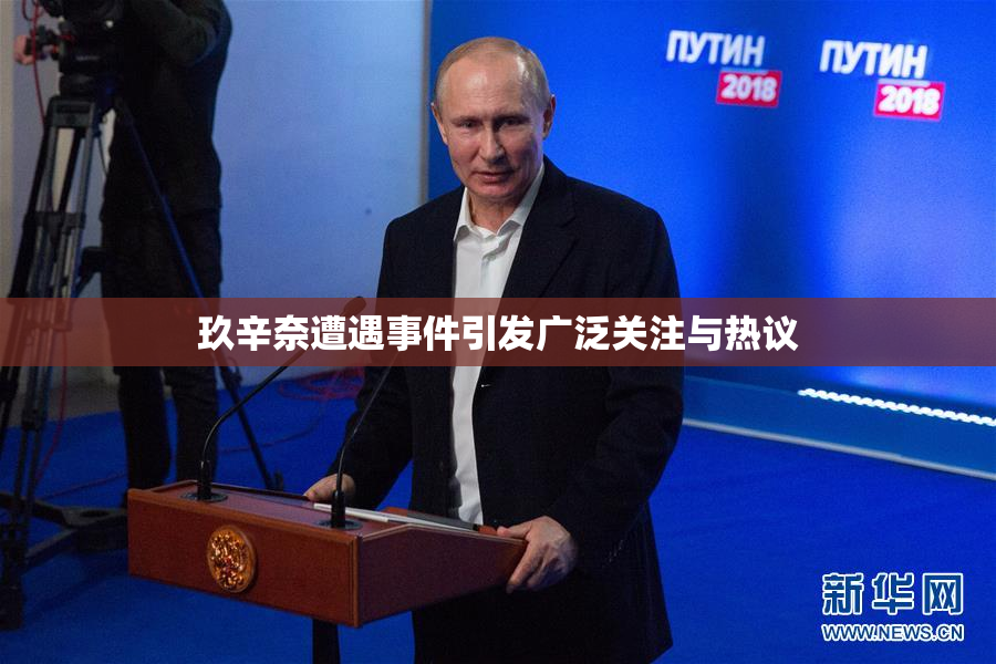 玖辛奈遭遇事件引发广泛关注与热议