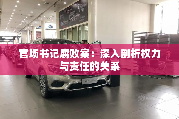 官场书记腐败案：深入剖析权力与责任的关系