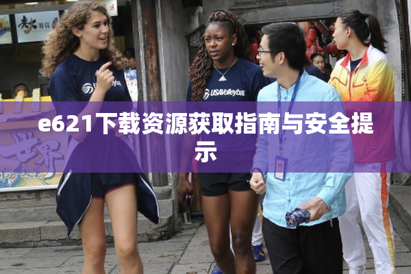 e621下载资源获取指南与安全提示