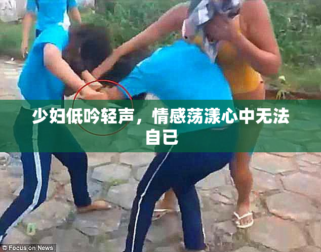 少妇低吟轻声，情感荡漾心中无法自已