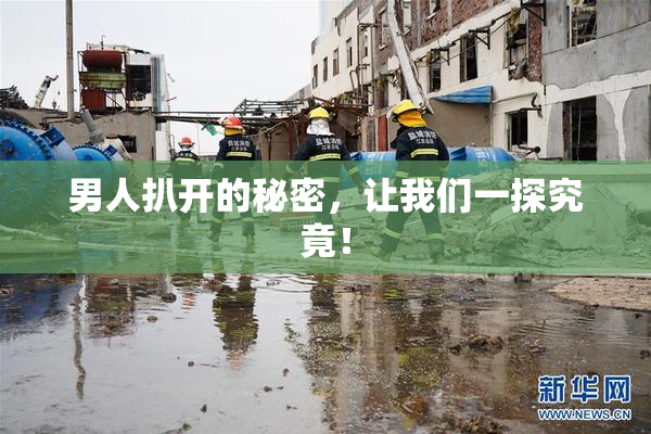 男人扒开的秘密，让我们一探究竟！