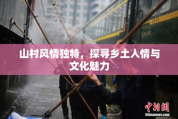 山村风情独特，探寻乡土人情与文化魅力