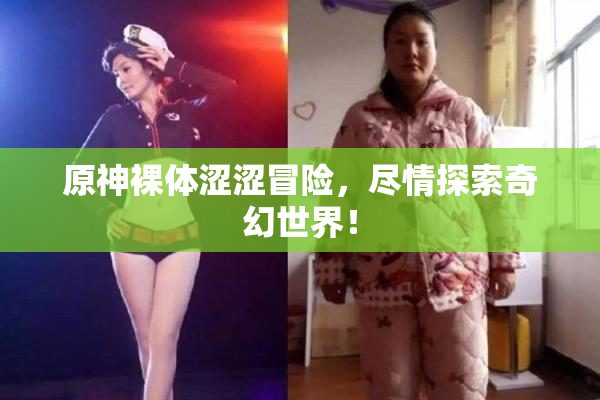 原神裸体涩涩冒险，尽情探索奇幻世界！