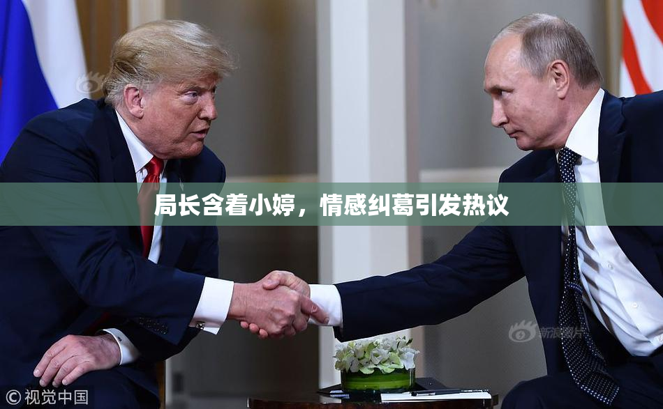 局长含着小婷，情感纠葛引发热议