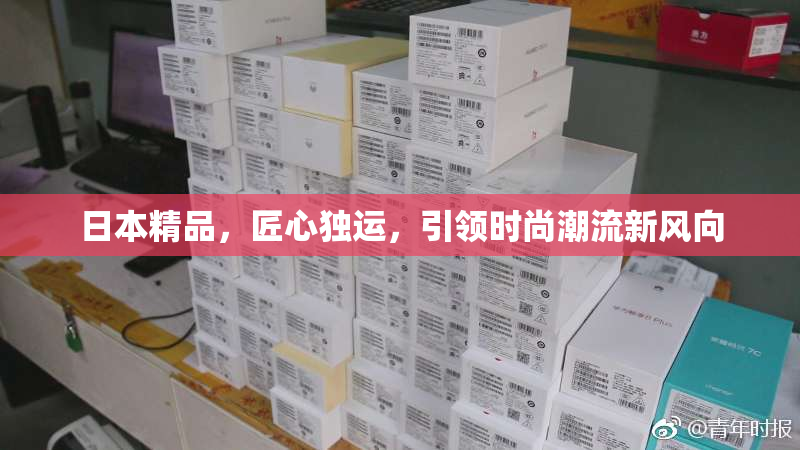 日本精品，匠心独运，引领时尚潮流新风向