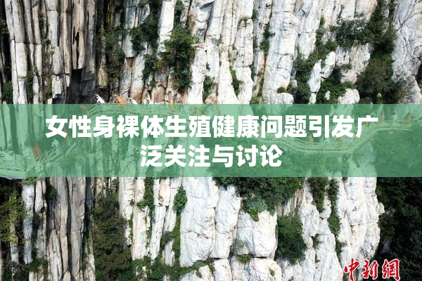 女性身裸体生殖健康问题引发广泛关注与讨论