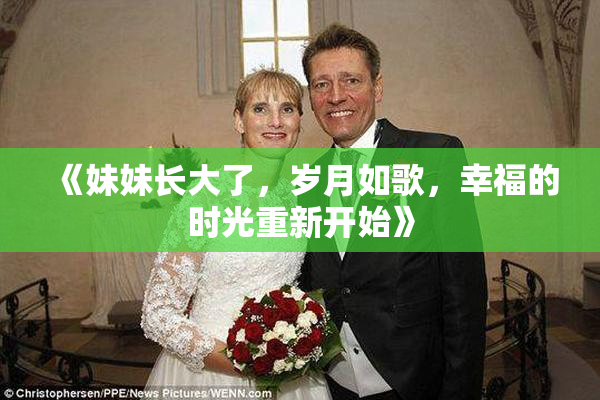 《妹妹长大了，岁月如歌，幸福的时光重新开始》