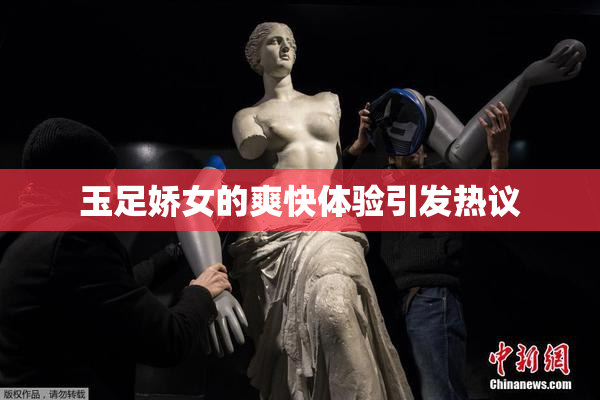 玉足娇女的爽快体验引发热议