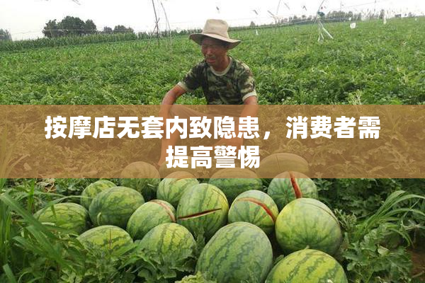 按摩店无套内致隐患，消费者需提高警惕