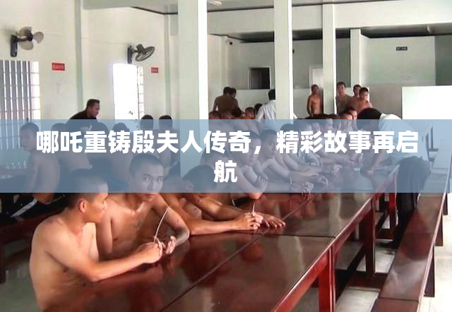 哪吒重铸殷夫人传奇，精彩故事再启航