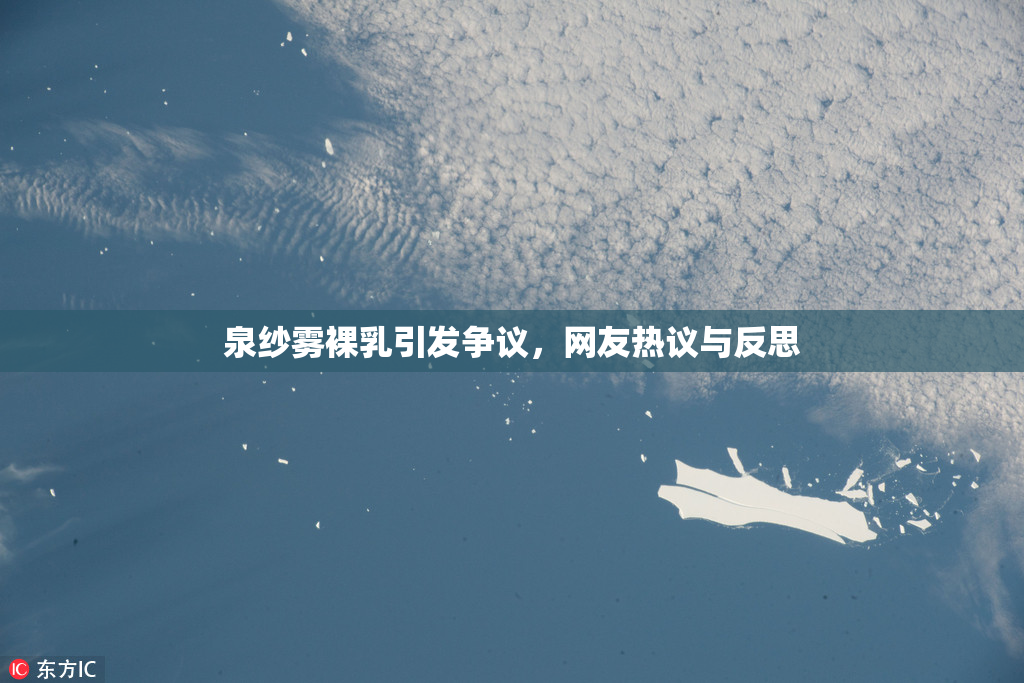 泉纱雾裸乳引发争议，网友热议与反思