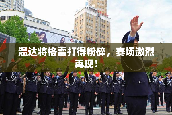 温达将格雷打得粉碎，赛场激烈再现！
