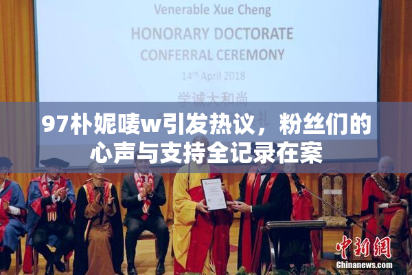97朴妮唛w引发热议，粉丝们的心声与支持全记录在案