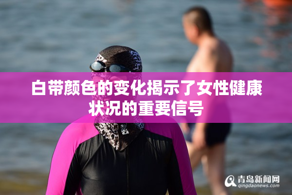 白带颜色的变化揭示了女性健康状况的重要信号