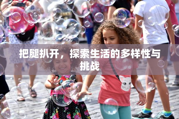 把腿扒开，探索生活的多样性与挑战