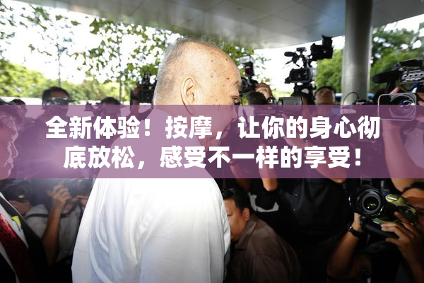全新体验！按摩，让你的身心彻底放松，感受不一样的享受！