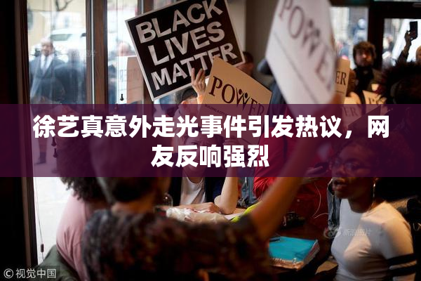 徐艺真意外走光事件引发热议，网友反响强烈