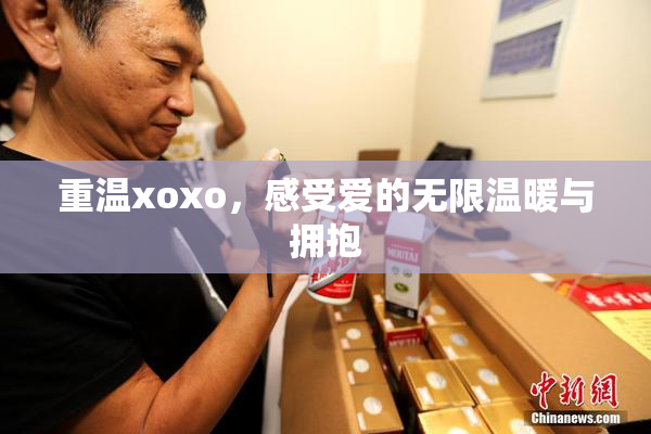 重温xoxo，感受爱的无限温暖与拥抱