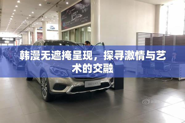 韩漫无遮掩呈现，探寻激情与艺术的交融