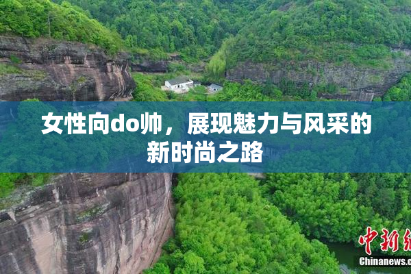 女性向do帅，展现魅力与风采的新时尚之路