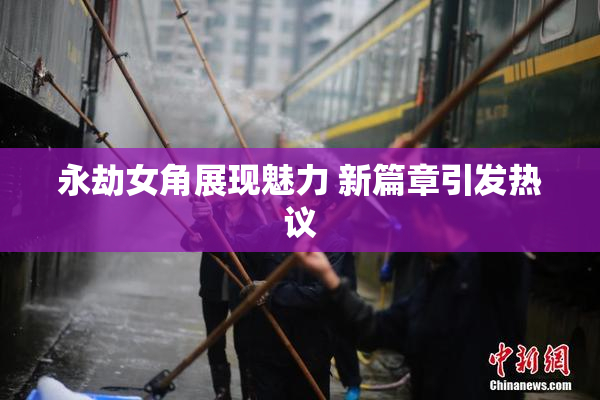 永劫女角展现魅力 新篇章引发热议