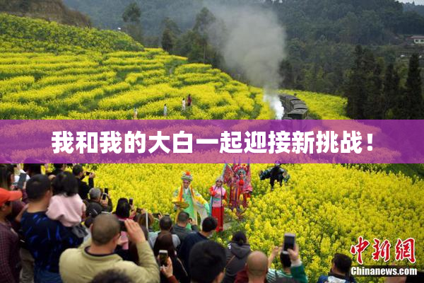我和我的大白一起迎接新挑战！