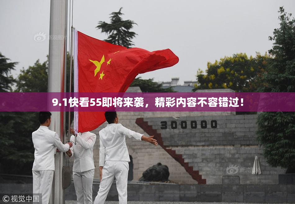 9.1快看55即将来袭，精彩内容不容错过！
