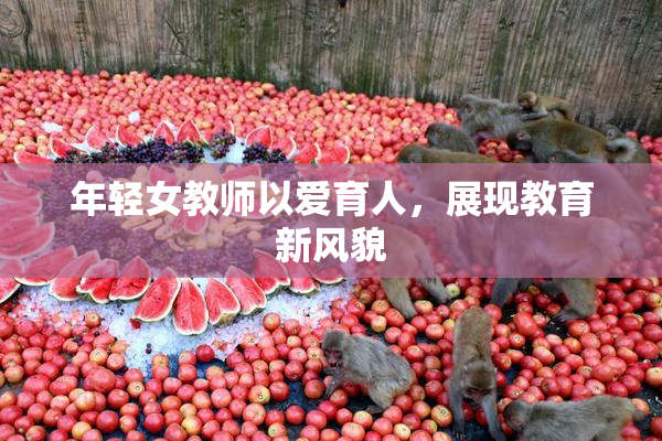 年轻女教师以爱育人，展现教育新风貌