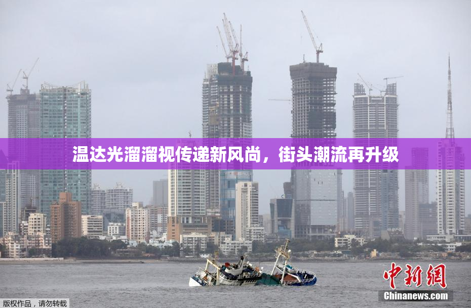 温达光溜溜视传递新风尚，街头潮流再升级