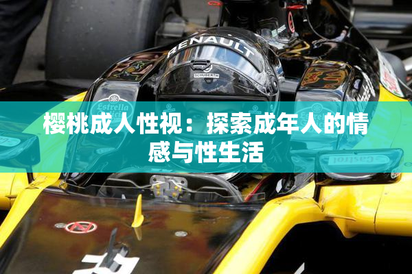 樱桃成人性视：探索成年人的情感与性生活