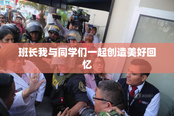 班长我与同学们一起创造美好回忆