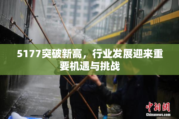 5177突破新高，行业发展迎来重要机遇与挑战