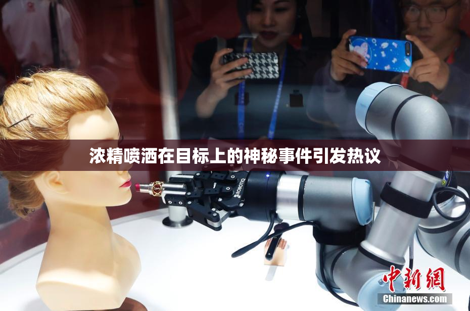 浓精喷洒在目标上的神秘事件引发热议