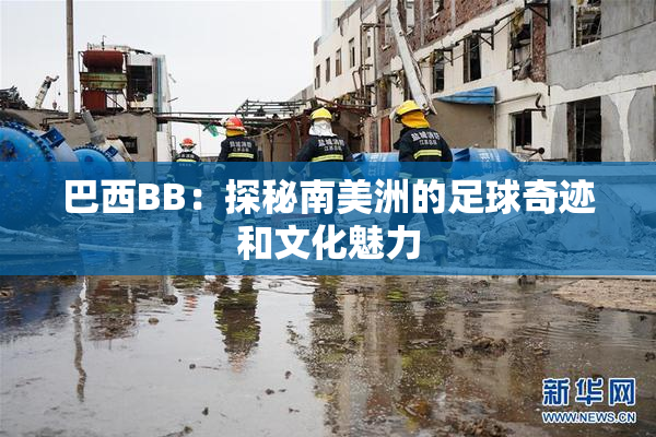 巴西BB：探秘南美洲的足球奇迹和文化魅力