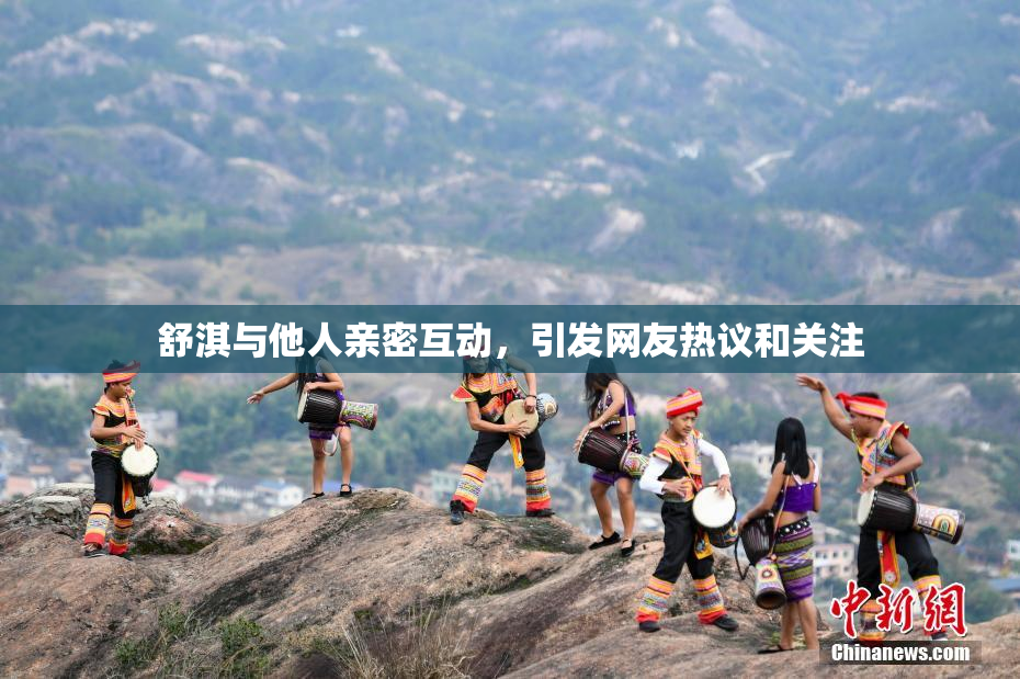 舒淇与他人亲密互动，引发网友热议和关注