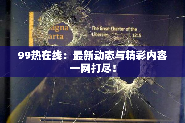 99热在线：最新动态与精彩内容一网打尽！