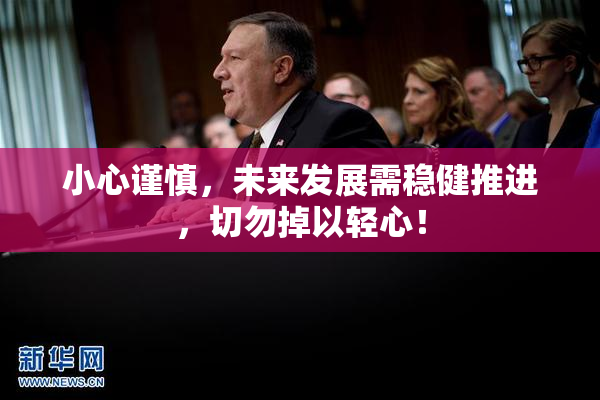 小心谨慎，未来发展需稳健推进，切勿掉以轻心！