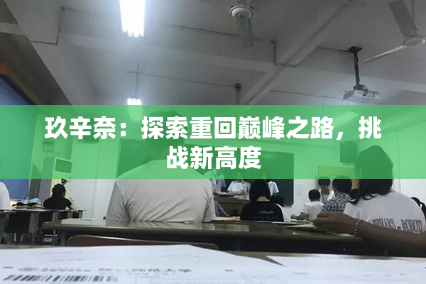 玖辛奈：探索重回巅峰之路，挑战新高度