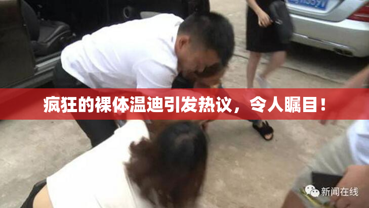 疯狂的裸体温迪引发热议，令人瞩目！