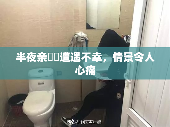 半夜亲妺妺遭遇不幸，情景令人心痛