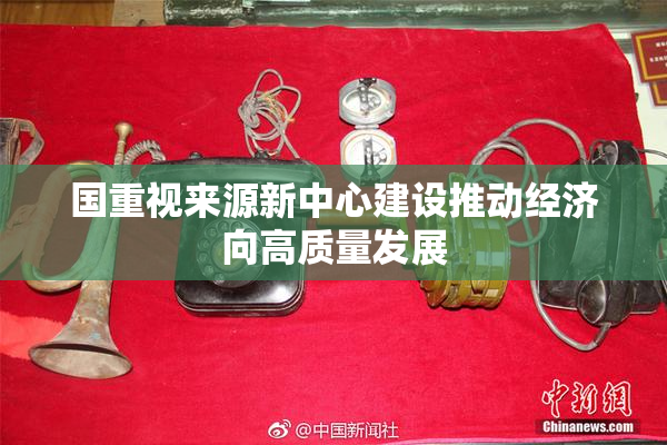 国重视来源新中心建设推动经济向高质量发展