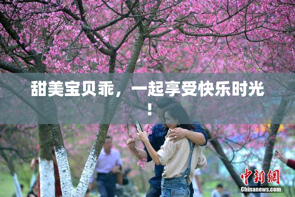 甜美宝贝乖，一起享受快乐时光！