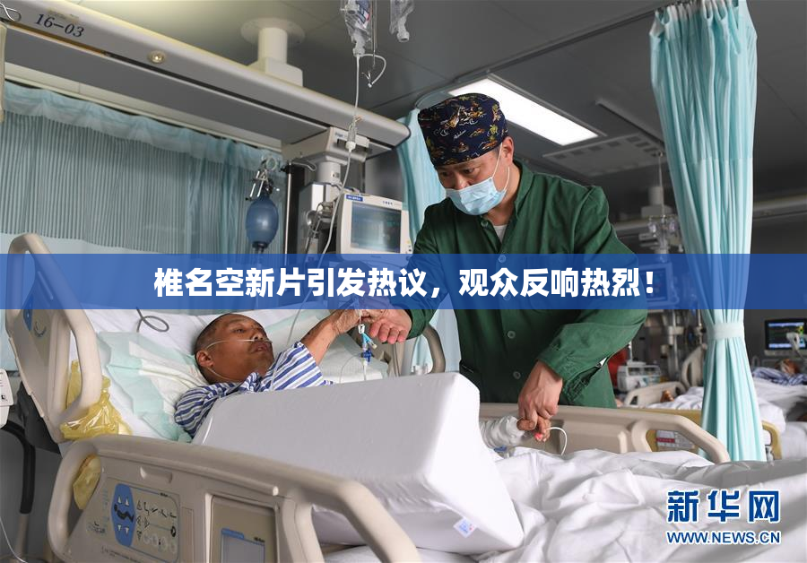 椎名空新片引发热议，观众反响热烈！