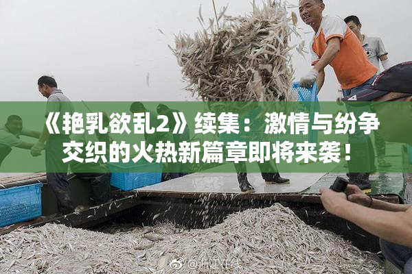 《艳乳欲乱2》续集：激情与纷争交织的火热新篇章即将来袭！