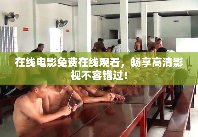 在线电影免费在线观看，畅享高清影视不容错过！