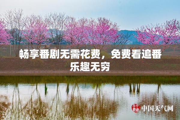 畅享番剧无需花费，免费看追番乐趣无穷
