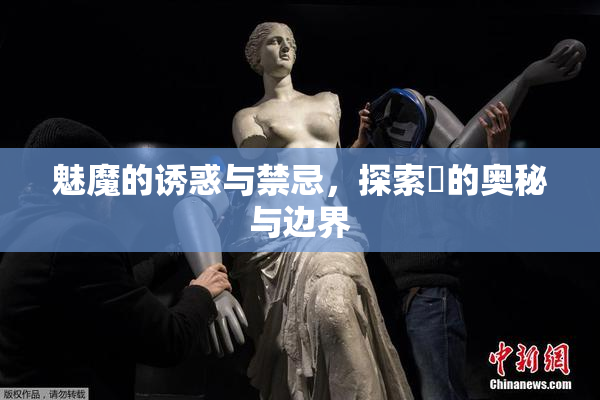 魅魔的诱惑与禁忌，探索婬的奥秘与边界